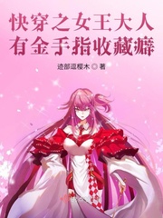 快穿之女王大人有金手指收藏癖 亲妈